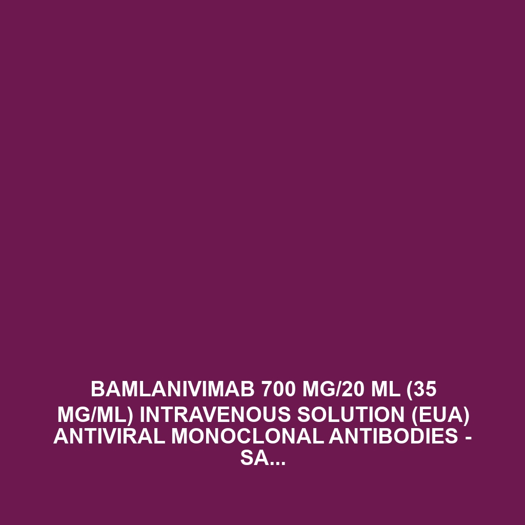 Bamlanivimab 700 Mg/20 Ml (35 Mg/Ml) Intravenous Solution (Eua) Antiviral Monoclonal Antibodies - Sars-Cov-2 Coronavirus