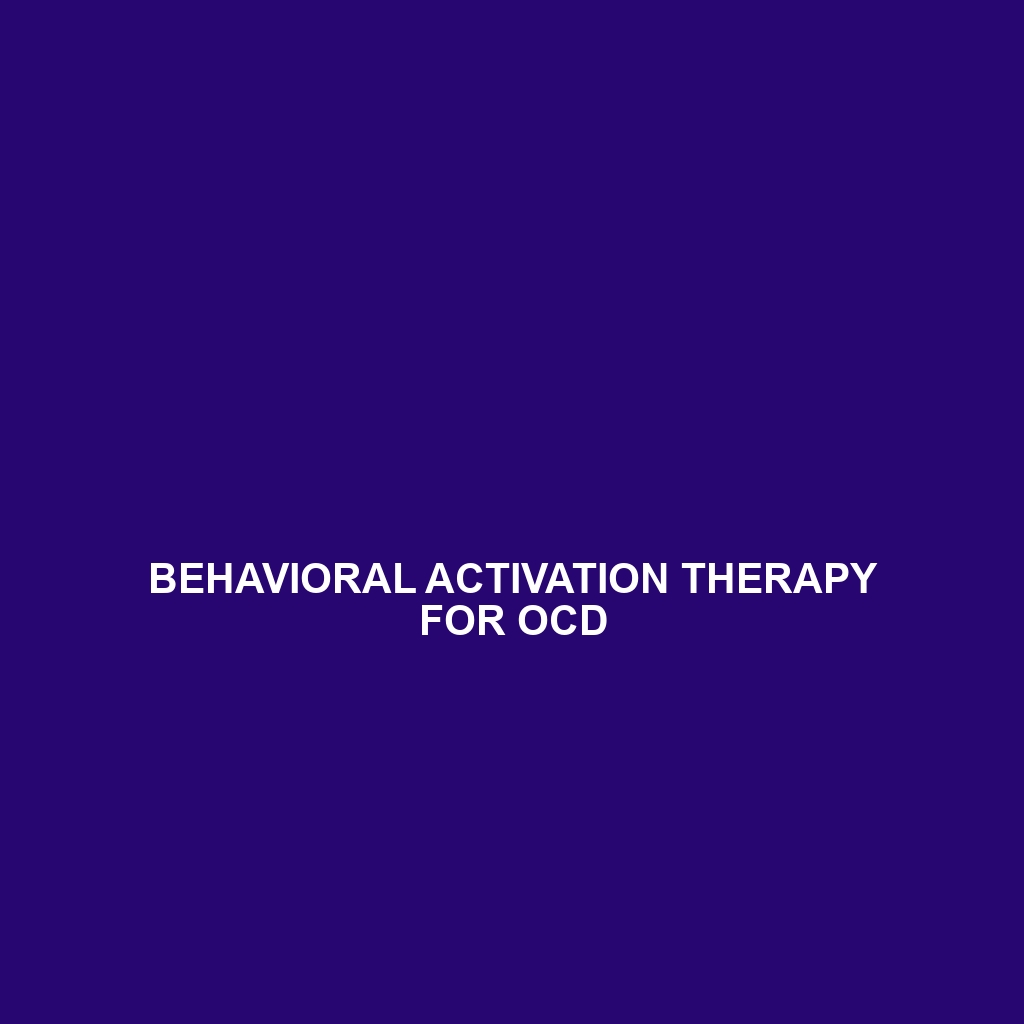 Behavioral Activation Therapy for OCD