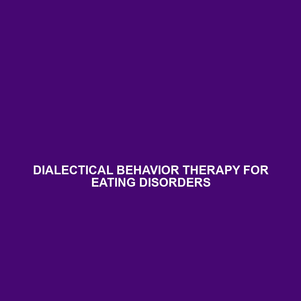 Dialectical Behavior Therapy for Eating Disorders