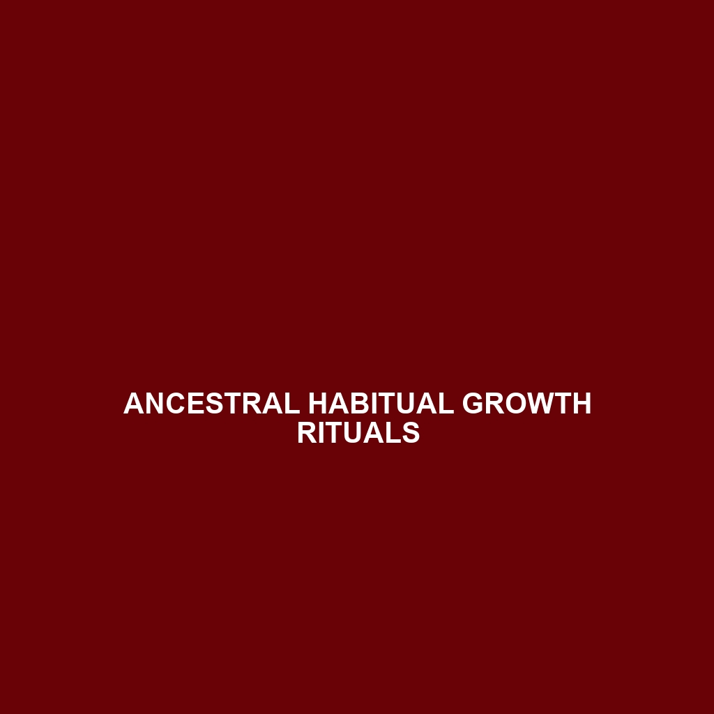 Ancestral Habitual Growth Rituals