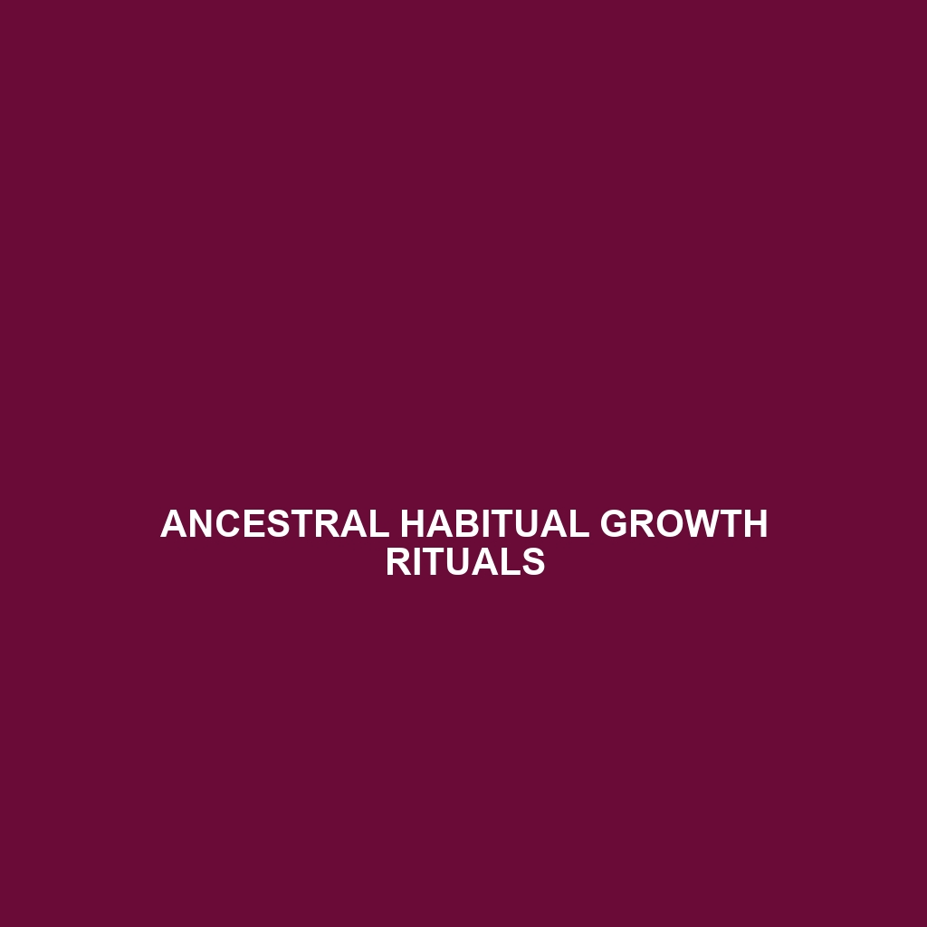 Ancestral Habitual Growth Rituals